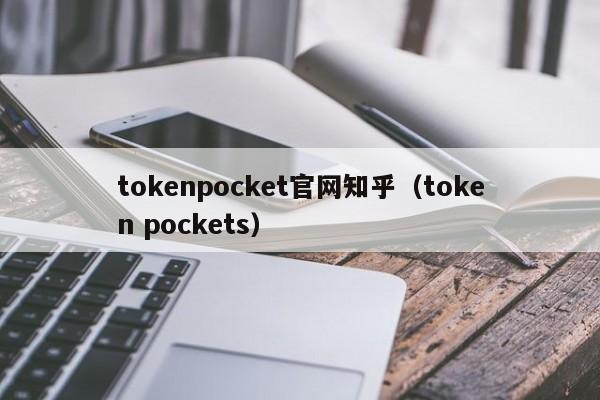 tokenpocket官网知乎（token pockets）