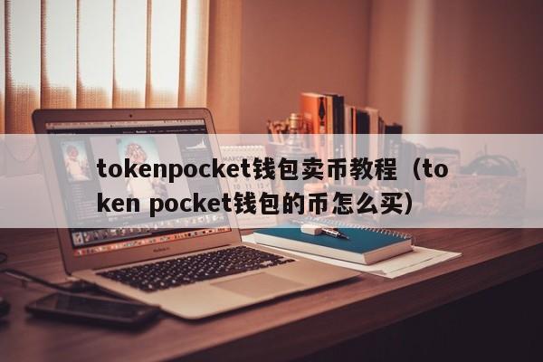 tokenpocket钱包卖币教程（token pocket钱包的币怎么买）