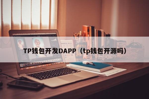 TP钱包开发DAPP（tp钱包开源吗）