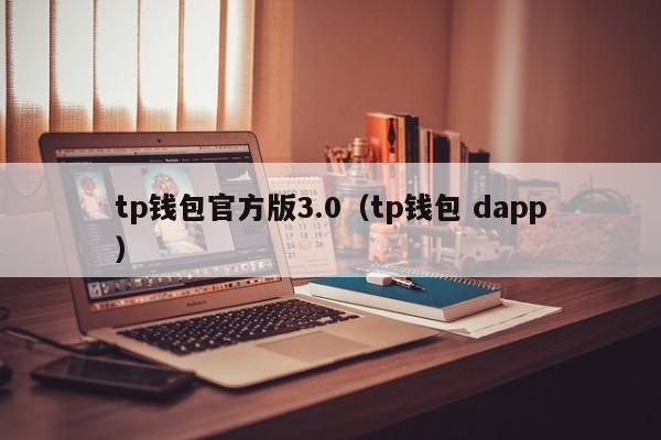 tp钱包官方版3.0（tp钱包 dapp）