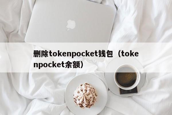 删除tokenpocket钱包（tokenpocket余额）